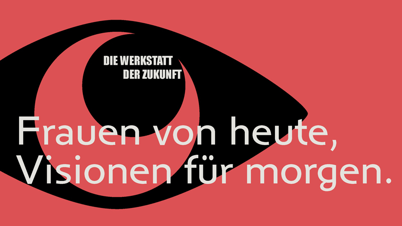 Die Werkstatt der Zukunft: Frauen von heute, Visionen für morgen.